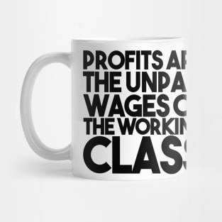 Profits Are The Unpaid Wages Of The Working Class Mug